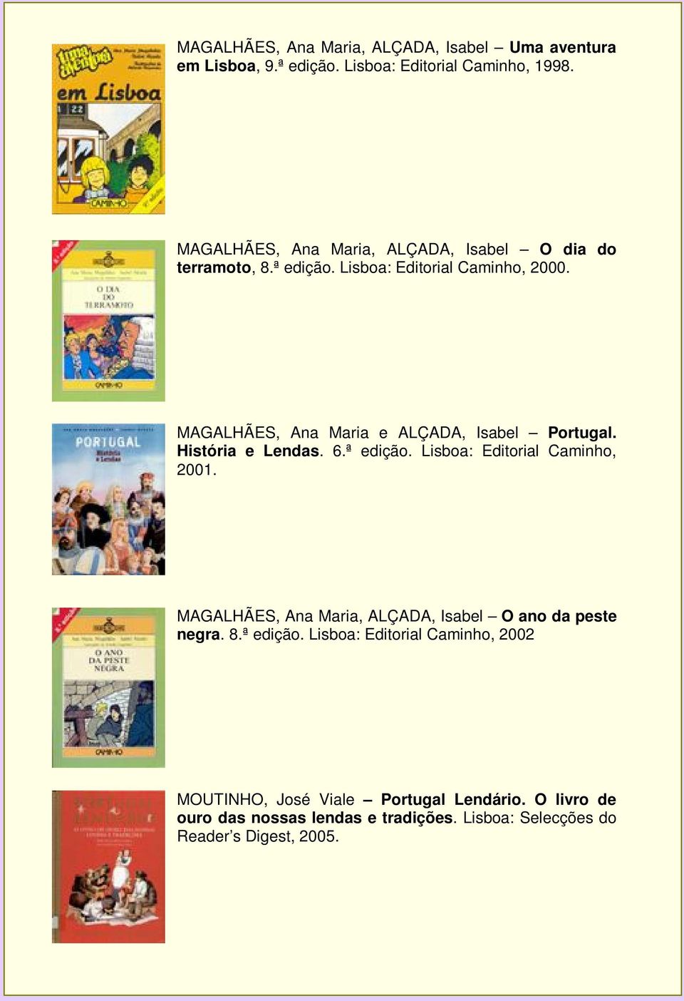 MAGALHÃES, Ana Maria e ALÇADA, Isabel Portugal. História e Lendas. 6.ª edição. Lisboa: Editorial Caminho, 2001.