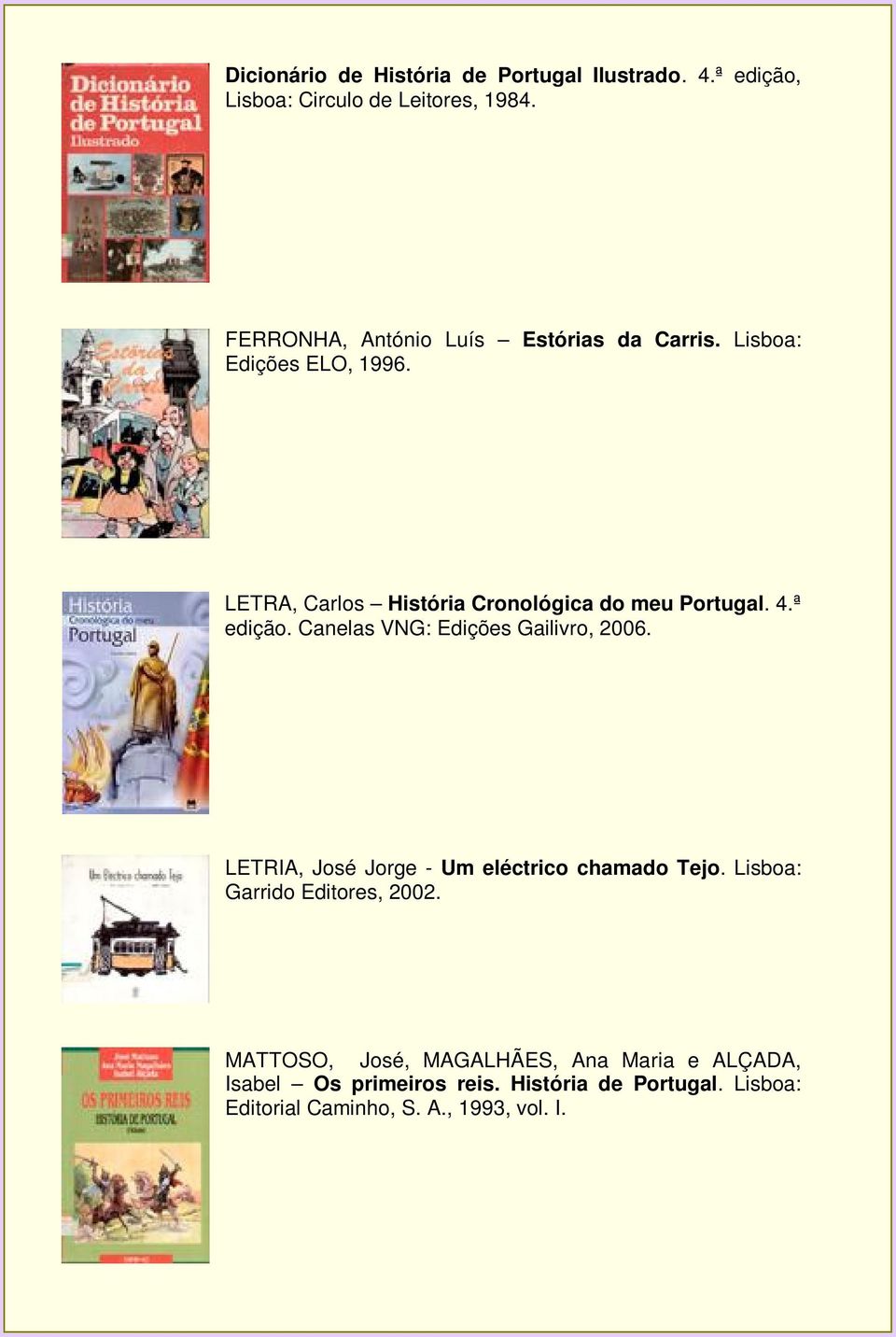 4.ª edição. Canelas VNG: Edições Gailivro, 2006. LETRIA, José Jorge - Um eléctrico chamado Tejo.