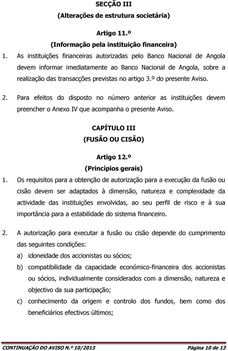 º do presente Aviso. 2. Para efeitos do disposto no número anterior as instituições devem preencher o Anexo IV que acompanha o presente Aviso. CAPÍTULO III (FUSÃO OU CISÃO) Artigo 12.