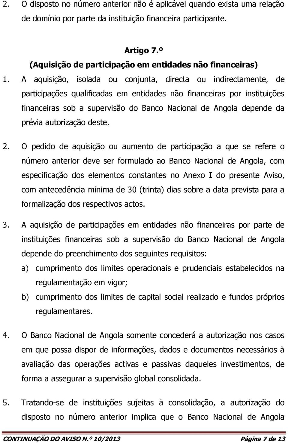 A aquisição, isolada ou conjunta, directa ou indirectamente, de participações qualificadas em entidades não financeiras por instituições financeiras sob a supervisão do Banco Nacional de Angola