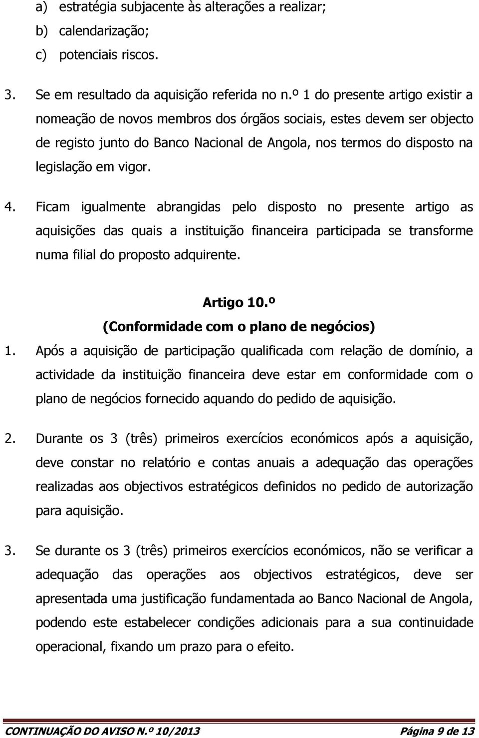 Ficam igualmente abrangidas pelo disposto no presente artigo as aquisições das quais a instituição financeira participada se transforme numa filial do proposto adquirente. Artigo 10.