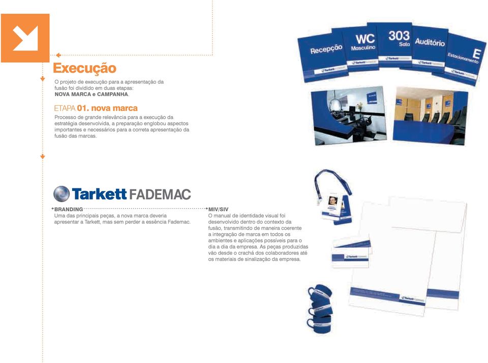 marcas. BRANDING Uma das principais peças, a nova marca deveria apresentar a Tarkett, mas sem perder a essência Fademac.