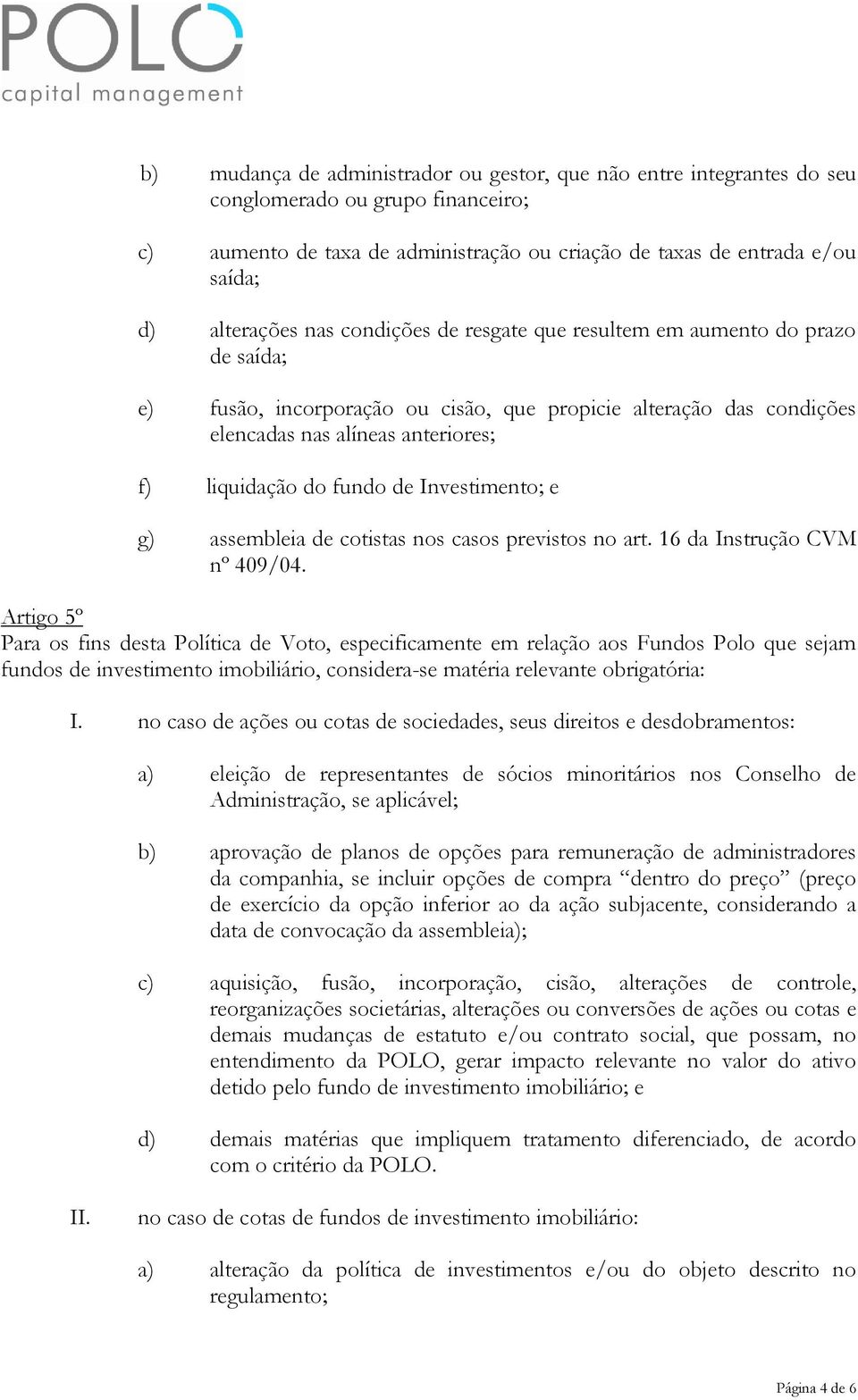 Investimento; e g) assembleia de cotistas nos casos previstos no art. 16 da Instrução CVM nº 409/04.