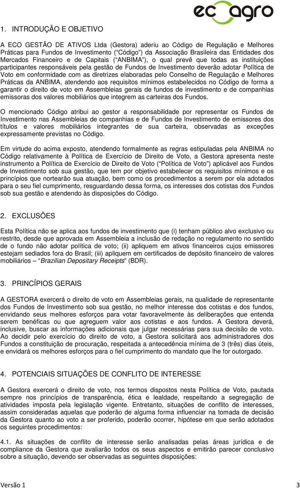 com as diretrizes elaboradas pelo Conselho de Regulação e Melhores Práticas da ANBIMA, atendendo aos requisitos mínimos estabelecidos no Código de forma a garantir o direito de voto em Assembleias