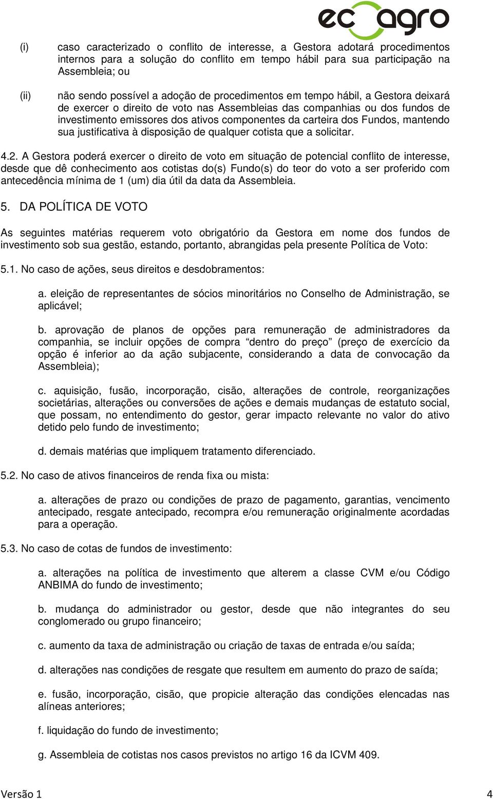 Fundos, mantendo sua justificativa à disposição de qualquer cotista que a solicitar. 4.2.