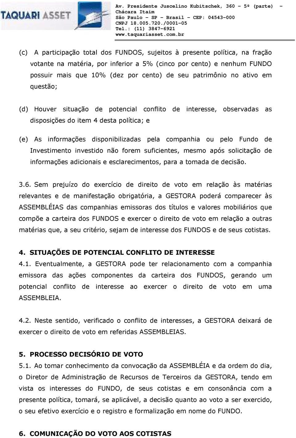 pelo Fundo de Investimento investido não forem suficientes, mesmo após solicitação de informações adicionais e esclarecimentos, para a tomada de decisão. 3.6.