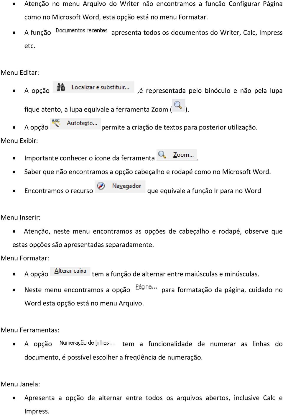 A opção permite a criação de textos para posterior utilização. Menu Exibir: Importante conhecer o ícone da ferramenta. Saber que não encontramos a opção cabeçalho e rodapé como no Microsoft Word.