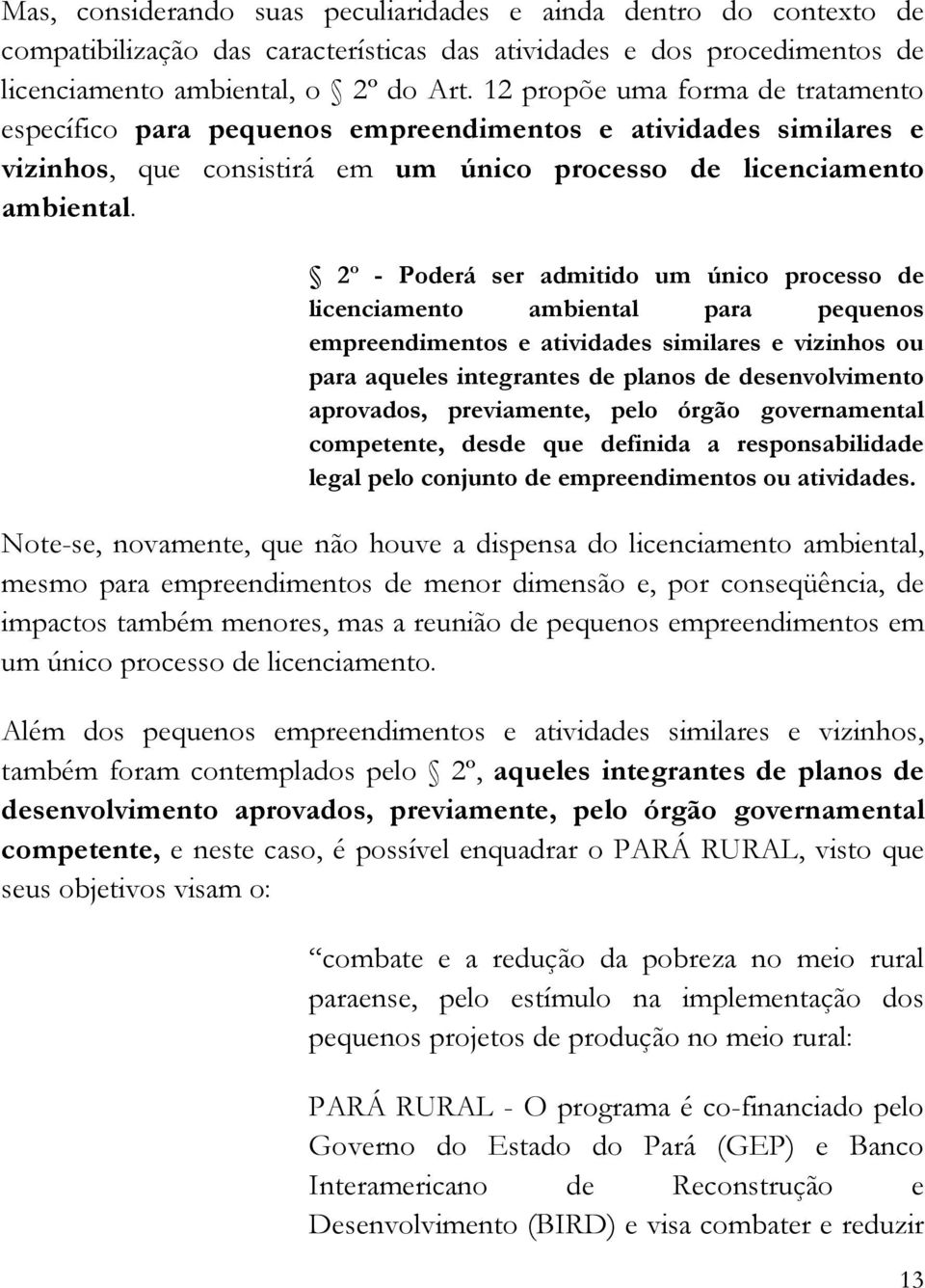 2º - Poderá ser admitido um único processo de licenciamento ambiental para pequenos empreendimentos e atividades similares e vizinhos ou para aqueles integrantes de planos de desenvolvimento