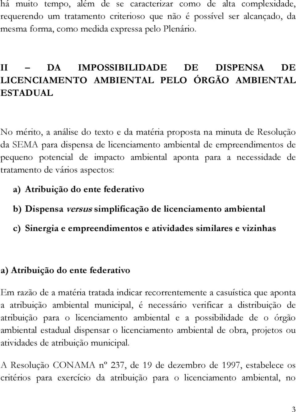 licenciamento ambiental de empreendimentos de pequeno potencial de impacto ambiental aponta para a necessidade de tratamento de vários aspectos: a) Atribuição do ente federativo b) Dispensa versus