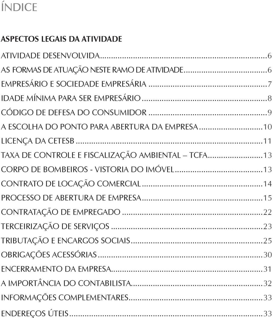 ..11 Taxa de Controle e Fiscalização Ambiental TCFA...13 Corpo de Bombeiros - vistoria do imóvel...13 Contrato de locação comercial...14 Processo de abertura de empresa.