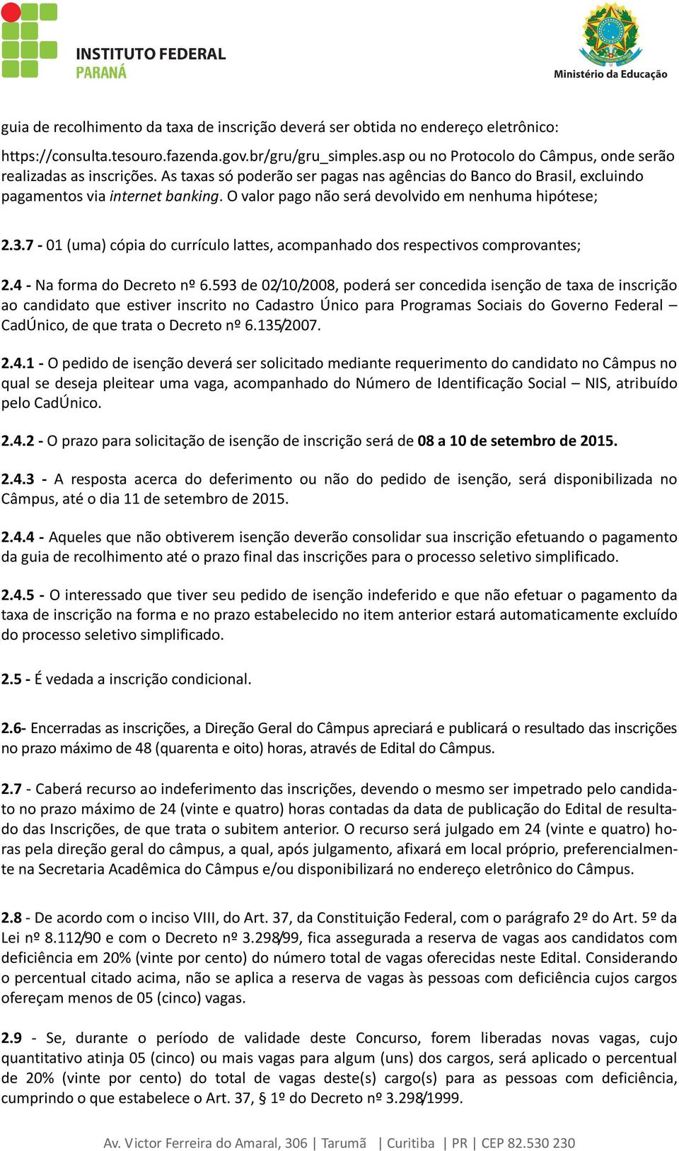 O valor pago não será devolvido em nenhuma hipótese; 2.3.7-01 (uma) cópia do currículo lattes, acompanhado dos respectivos comprovantes; 2.4 - Na forma do Decreto nº 6.