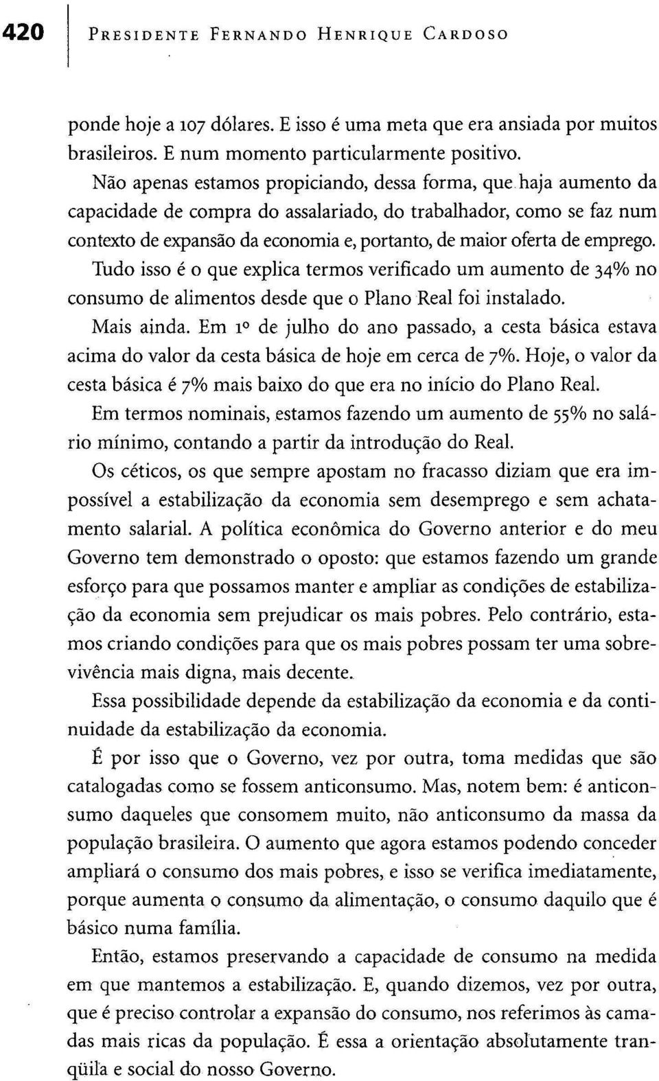 emprego. Tudo isso é o que explica termos verificado um aumento de 34% no consumo de alimentos desde que o Plano Real foi instalado. Mais ainda.