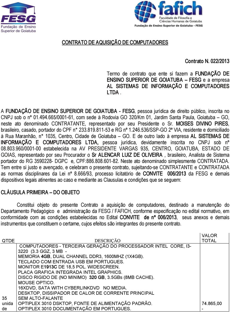 665/0001 61, com sede à Rodovia GO 320/Km 01, Jardim Santa Paula, Goiatuba GO, neste ato denominado CONTRATANTE, representado por seu Presidente o Sr., brasileiro, casado, portador do CPF n 233.819.