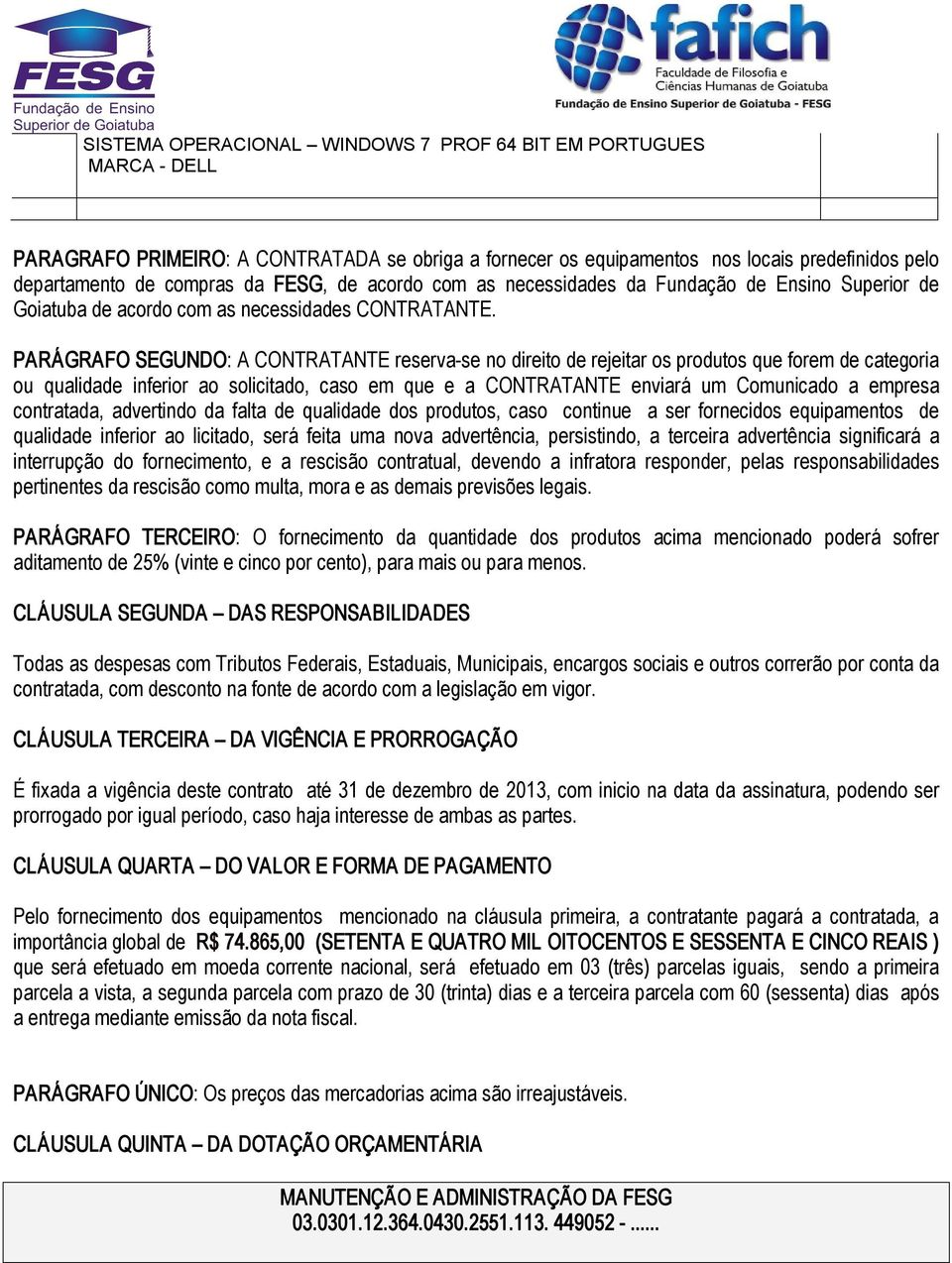 PARÁGRAFO SEGUNDO: A CONTRATANTE reserva se no direito de rejeitar os produtos que forem de categoria ou qualidade inferior ao solicitado, caso em que e a CONTRATANTE enviará um Comunicado a empresa