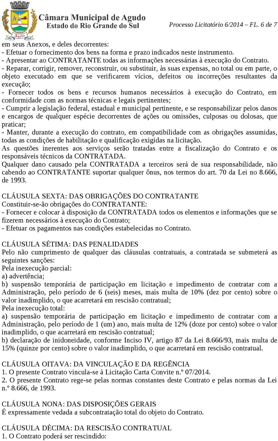 - Reparar, corrigir, remover, reconstruir, ou substituir, às suas expensas, no total ou em parte, o objeto executado em que se verificarem vícios, defeitos ou incorreções resultantes da execução; -