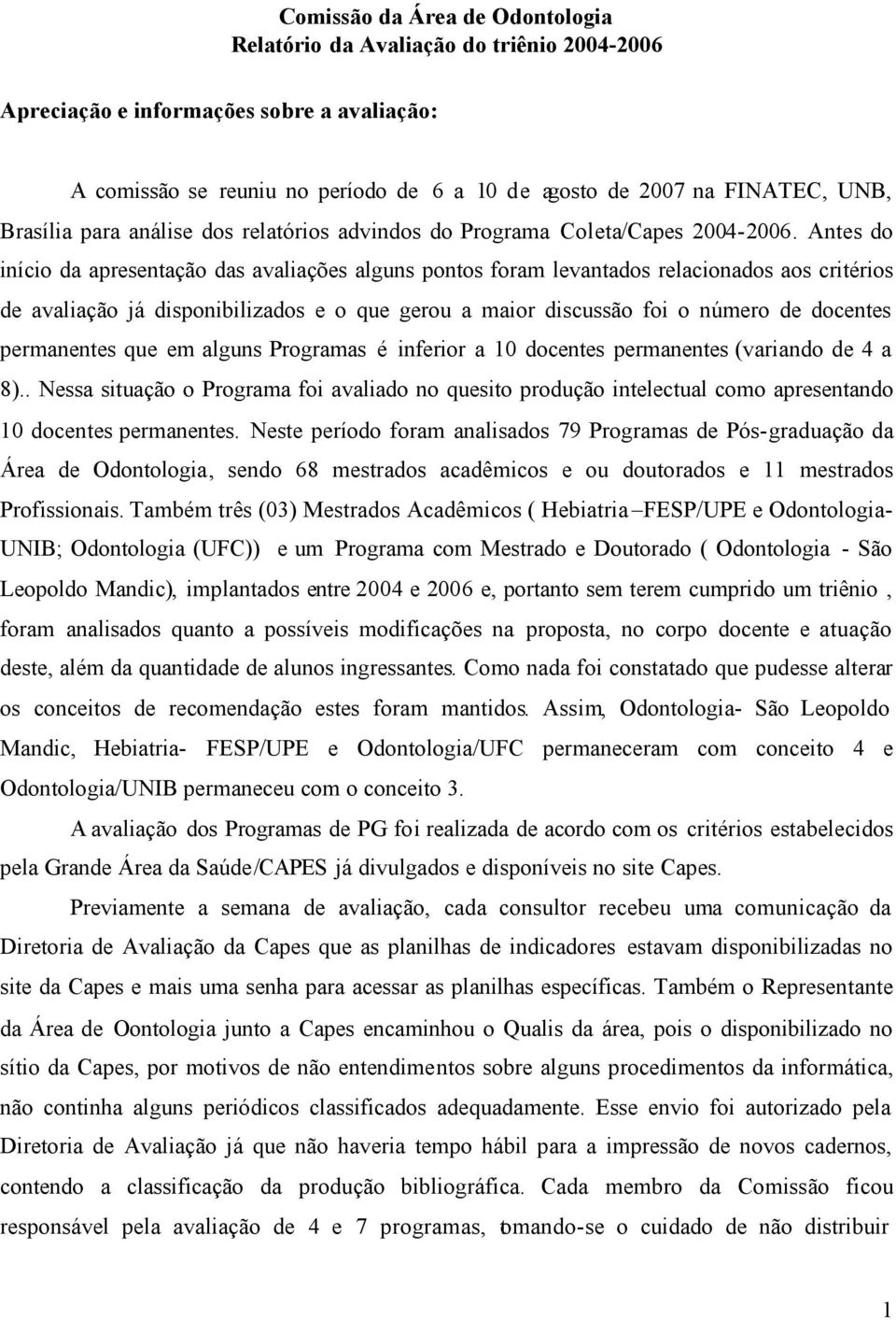 Antes do início da apresentação das avaliações alguns pontos foram levantados relacionados aos critérios de avaliação já disponibilizados e o que gerou a maior discussão foi o número de docentes