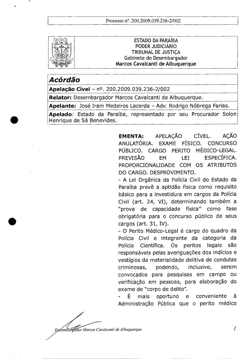 Apelado: Estado da Paraíba, representado por seu Procurador Solon Henrique de Sá Benevides. EMENTA: APELAÇÃO CÍVEL. AÇÃO ANULATORIA. EXAME FÍSICO. CONCURSO PÚBLICO. CARGO PERITO MÉDICO-LEGAL.