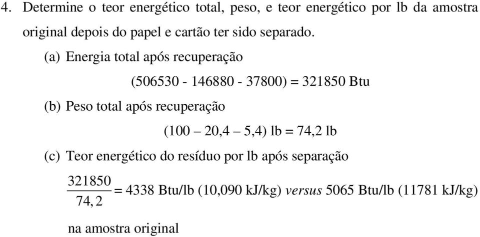 (a) Energia total após recuperação (506530-146880 - 37800) = 321850 Btu (b) Peso total após