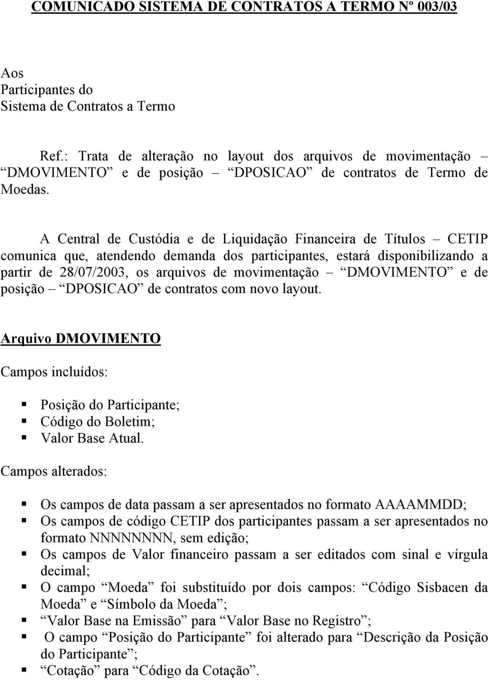 A Central de Custódia e de Liquidação Financeira de Títulos CETIP comunica que, atendendo demanda dos participantes, estará disponibilizando a partir de 28/07/2003, os arquivos de movimentação