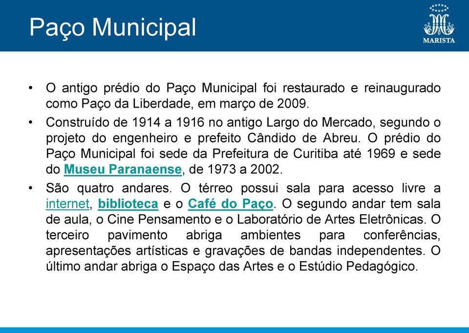 O prédio do Paço Municipal foi sede da Prefeitura de Curitiba até 1969 e sede do Museu Paranaense, de 1973 a 2002. São quatro andares.