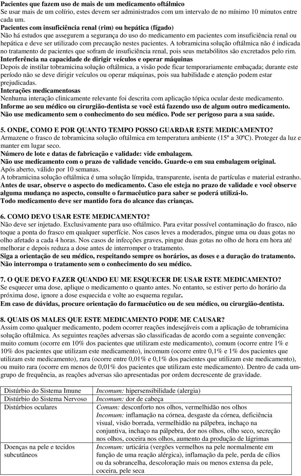 precaução nestes pacientes. A tobramicina solução oftálmica não é indicada no tratamento de pacientes que sofram de insuficiência renal, pois seus metabólitos são excretados pelo rim.