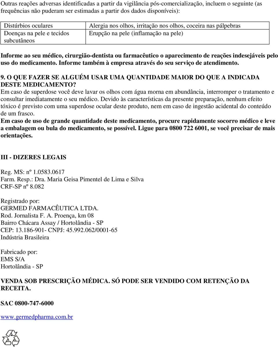 aparecimento de reações indesejáveis pelo uso do medicamento. Informe também à empresa através do seu serviço de atendimento. 9.