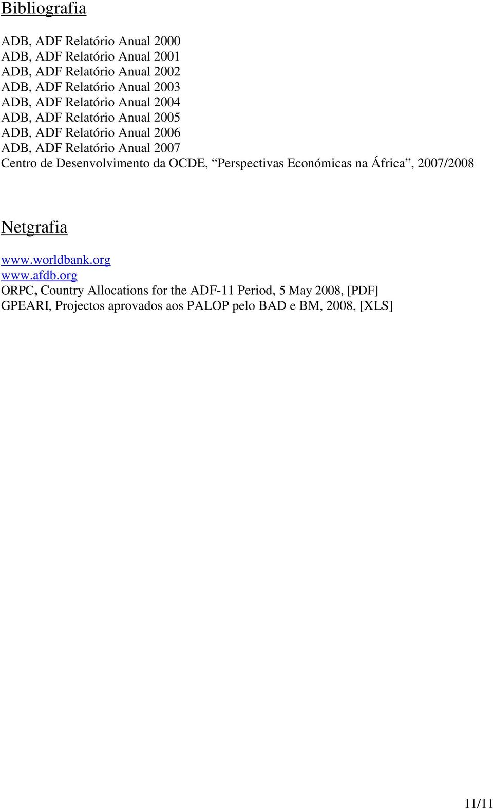 2007 Centro de Desenvolvimento da OCDE, Perspectivas Económicas na África, 2007/2008 Netgrafia www.worldbank.org www.afdb.