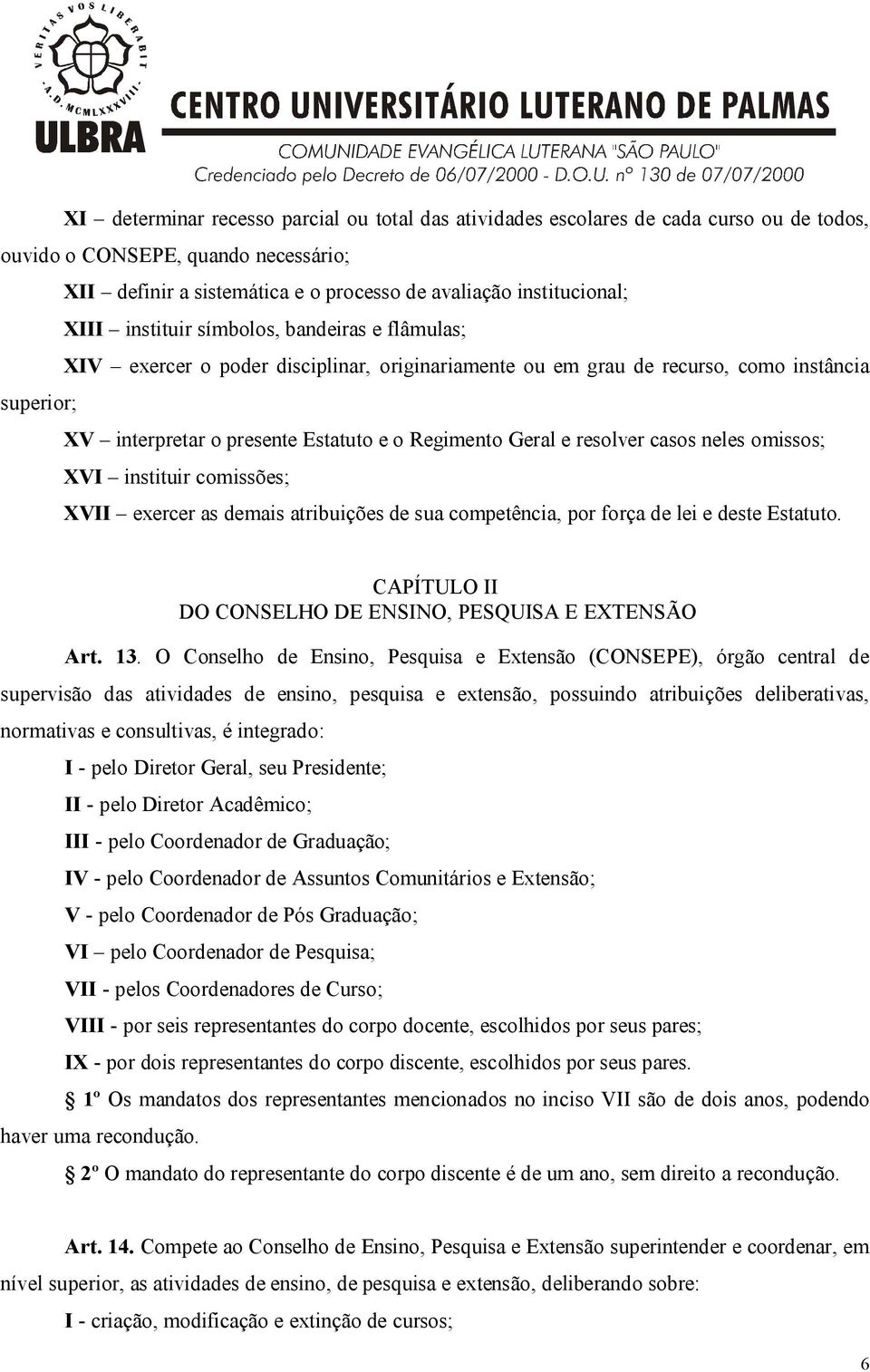 resolver casos neles omissos; XVI instituir comissões; XVII exercer as demais atribuições de sua competência, por força de lei e deste Estatuto.