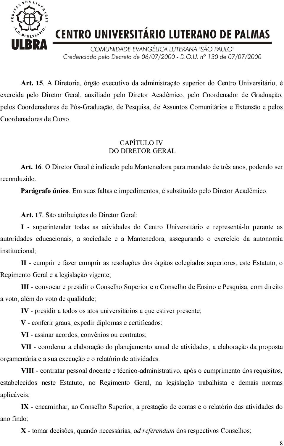 Pós-Graduação, de Pesquisa, de Assuntos Comunitários e Extensão e pelos Coordenadores de Curso. reconduzido. CAPÍTULO IV DO DIRETOR GERAL Art. 16.