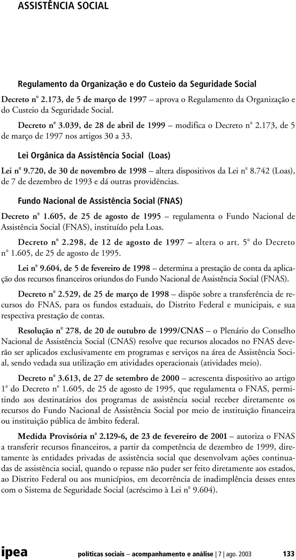 720, de 30 de novembro de 1998 altera dispositivos da Lei n o 8.742 (Loas), de 7 de dezembro de 1993 e dá outras providências. Fundo Nacional de Assistência Social (FNAS) Decreto n o 1.