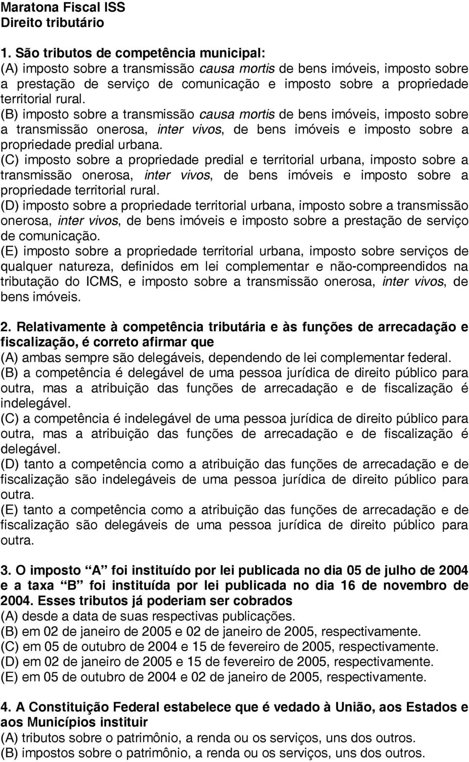 rural. (B) imposto sobre a transmissão causa mortis de bens imóveis, imposto sobre a transmissão onerosa, inter vivos, de bens imóveis e imposto sobre a propriedade predial urbana.