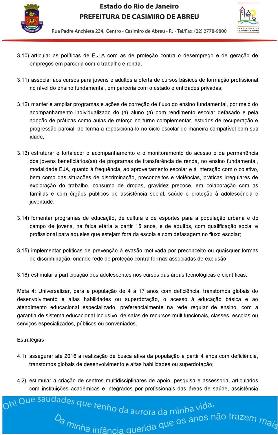 12) manter e ampliar programas e ações de correção de fluxo do ensino fundamental, por meio do acompanhamento individualizado do (a) aluno (a) com rendimento escolar defasado e pela adoção de