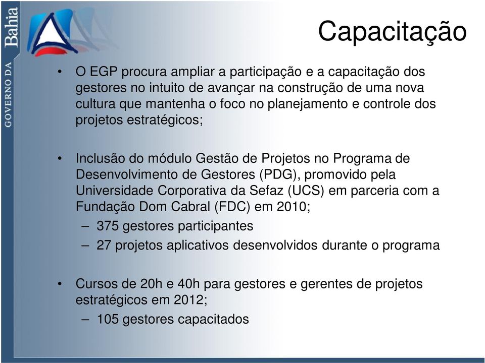 (PDG), promovido pela Universidade Corporativa da Sefaz (UCS) em parceria com a Fundação Dom Cabral (FDC) em 2010; 375 gestores participantes 27