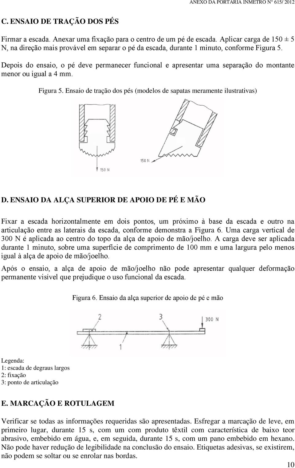 Depois do ensaio, o pé deve permanecer funcional e apresentar uma separação do montante menor ou igual a 4 mm. Figura 5. Ensaio de tração dos pés (modelos de sapatas meramente ilustrativas) D.