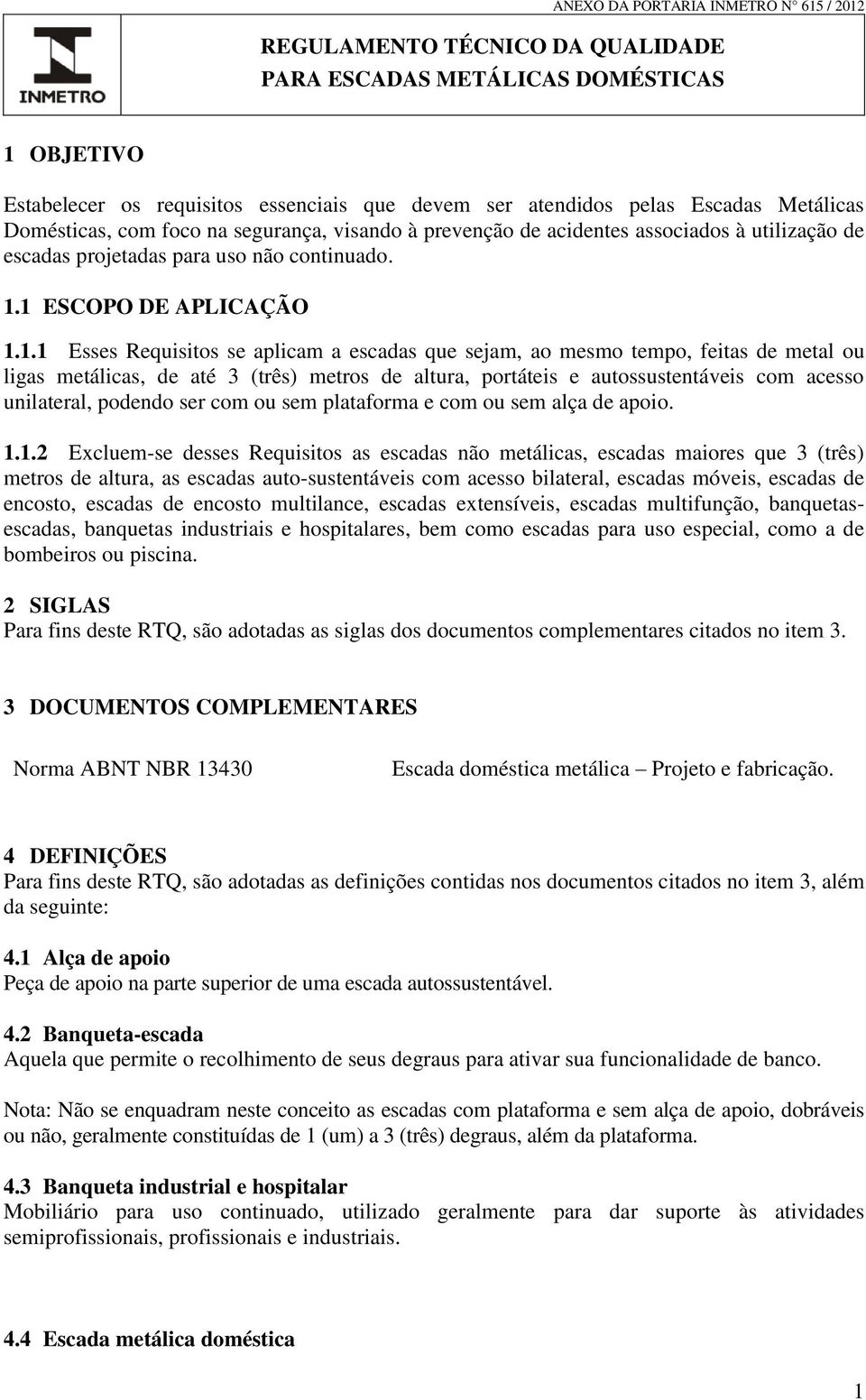 1 ESCOPO DE APLICAÇÃO 1.1.1 Esses Requisitos se aplicam a escadas que sejam, ao mesmo tempo, feitas de metal ou ligas metálicas, de até 3 (três) metros de altura, portáteis e autossustentáveis com