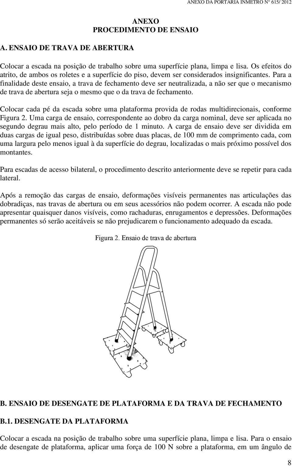 Para a finalidade deste ensaio, a trava de fechamento deve ser neutralizada, a não ser que o mecanismo de trava de abertura seja o mesmo que o da trava de fechamento.