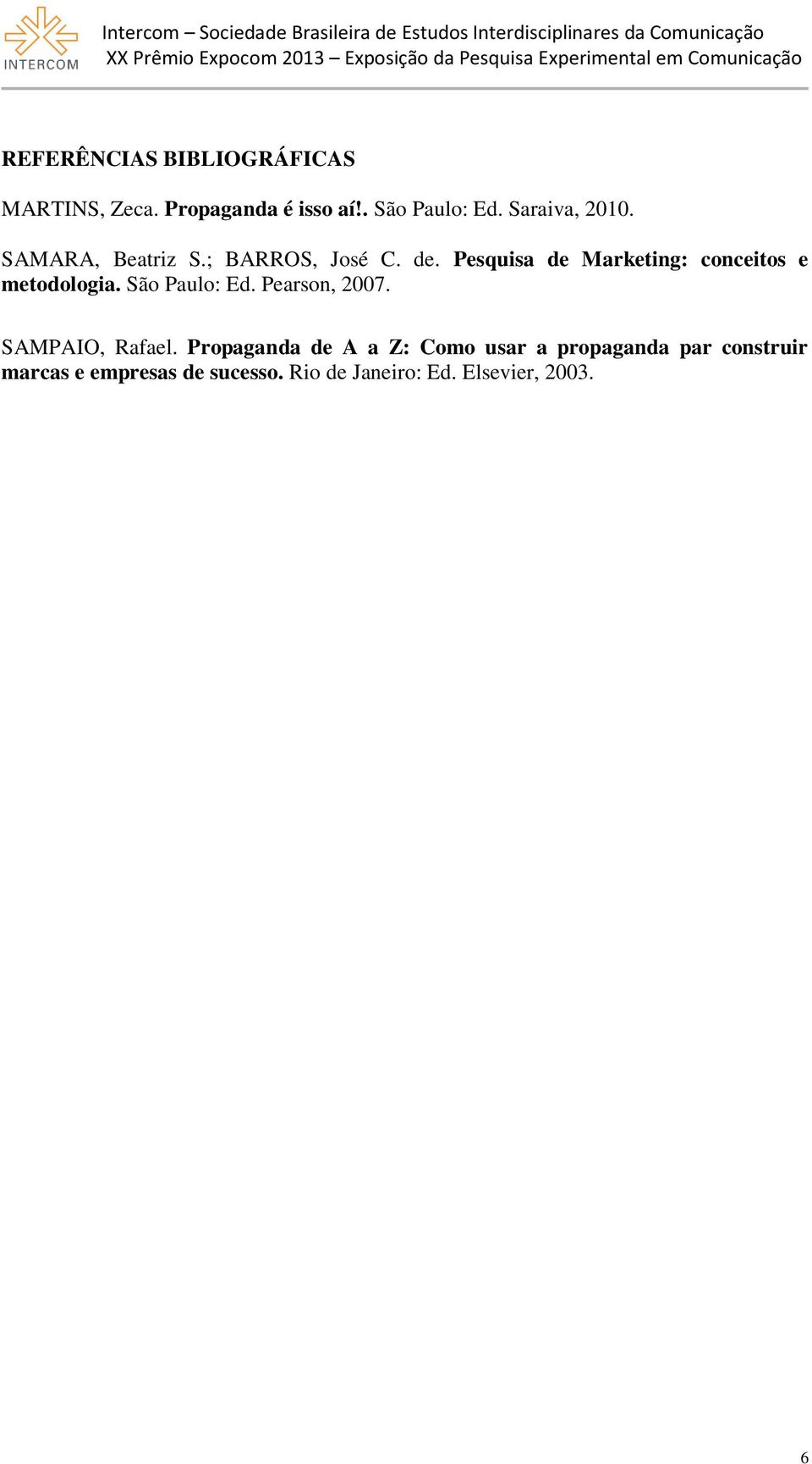 Pesquisa de Marketing: conceitos e metodologia. São Paulo: Ed. Pearson, 2007.