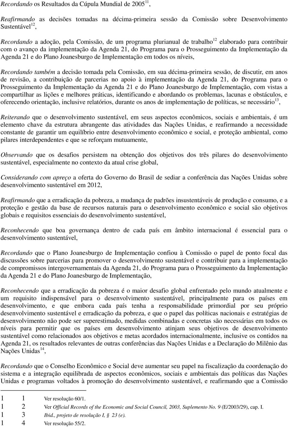 de Implementação em todos os níveis, Recordando também a decisão tomada pela Comissão, em sua décima-primeira sessão, de discutir, em anos de revisão, a contribuição de parcerias no apoio à