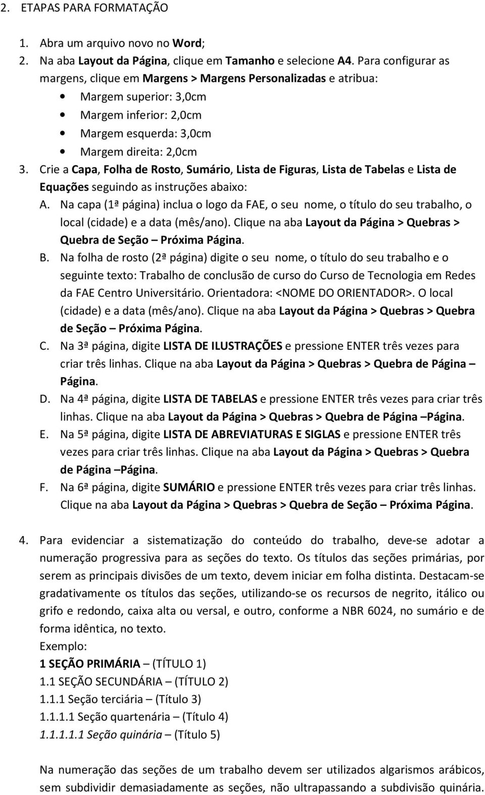 Crie a Capa, Folha de Rosto, Sumário, Lista de Figuras, Lista de Tabelas e Lista de Equações seguindo as instruções abaixo: A.