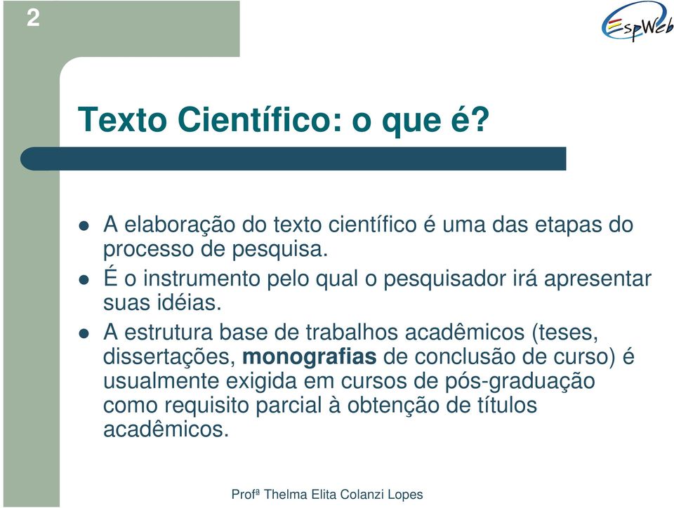 É o instrumento pelo qual o pesquisador irá apresentar suas idéias.