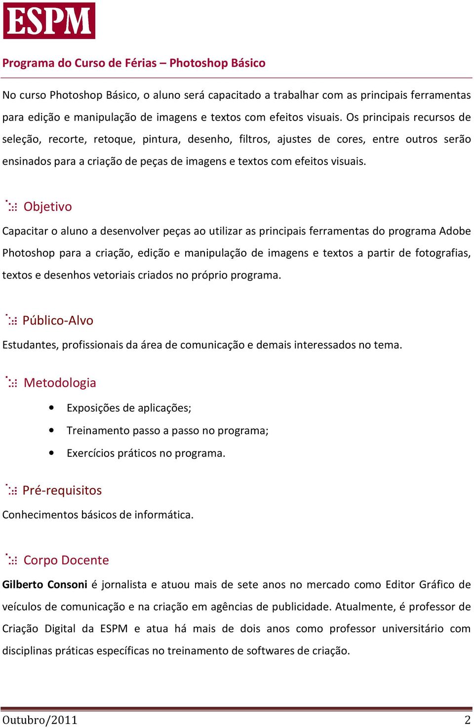 Objetivo Capacitar o aluno a desenvolver peças ao utilizar as principais ferramentas do programa Adobe Photoshop para a criação, edição e manipulação de imagens e textos a partir de fotografias,