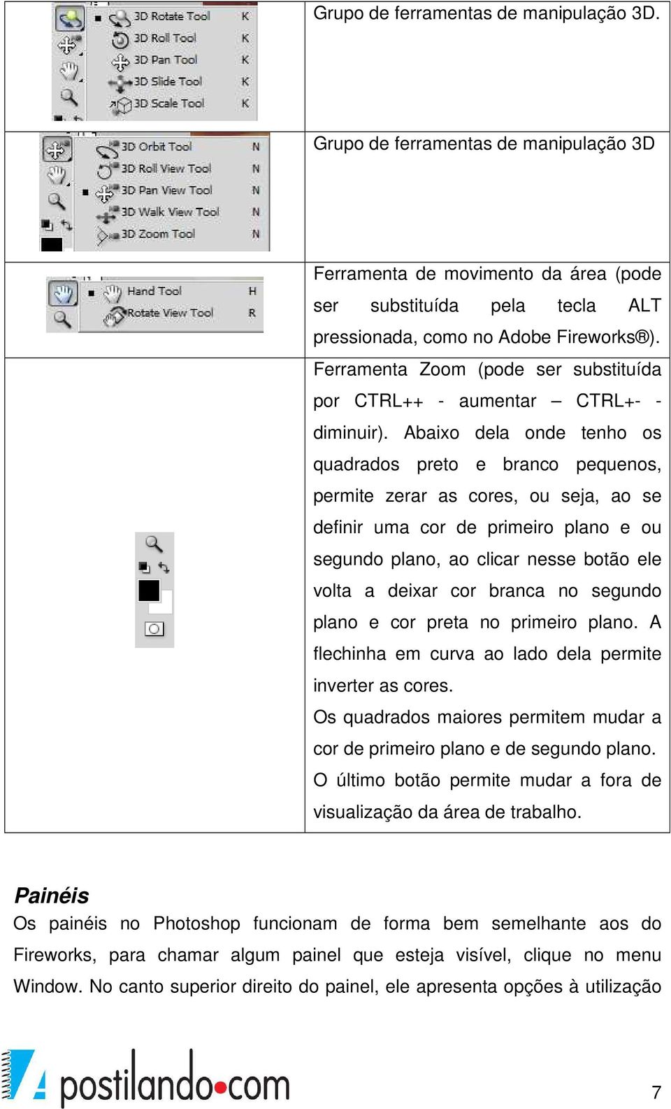 Abaixo dela onde tenho os quadrados preto e branco pequenos, permite zerar as cores, ou seja, ao se definir uma cor de primeiro plano e ou segundo plano, ao clicar nesse botão ele volta a deixar cor