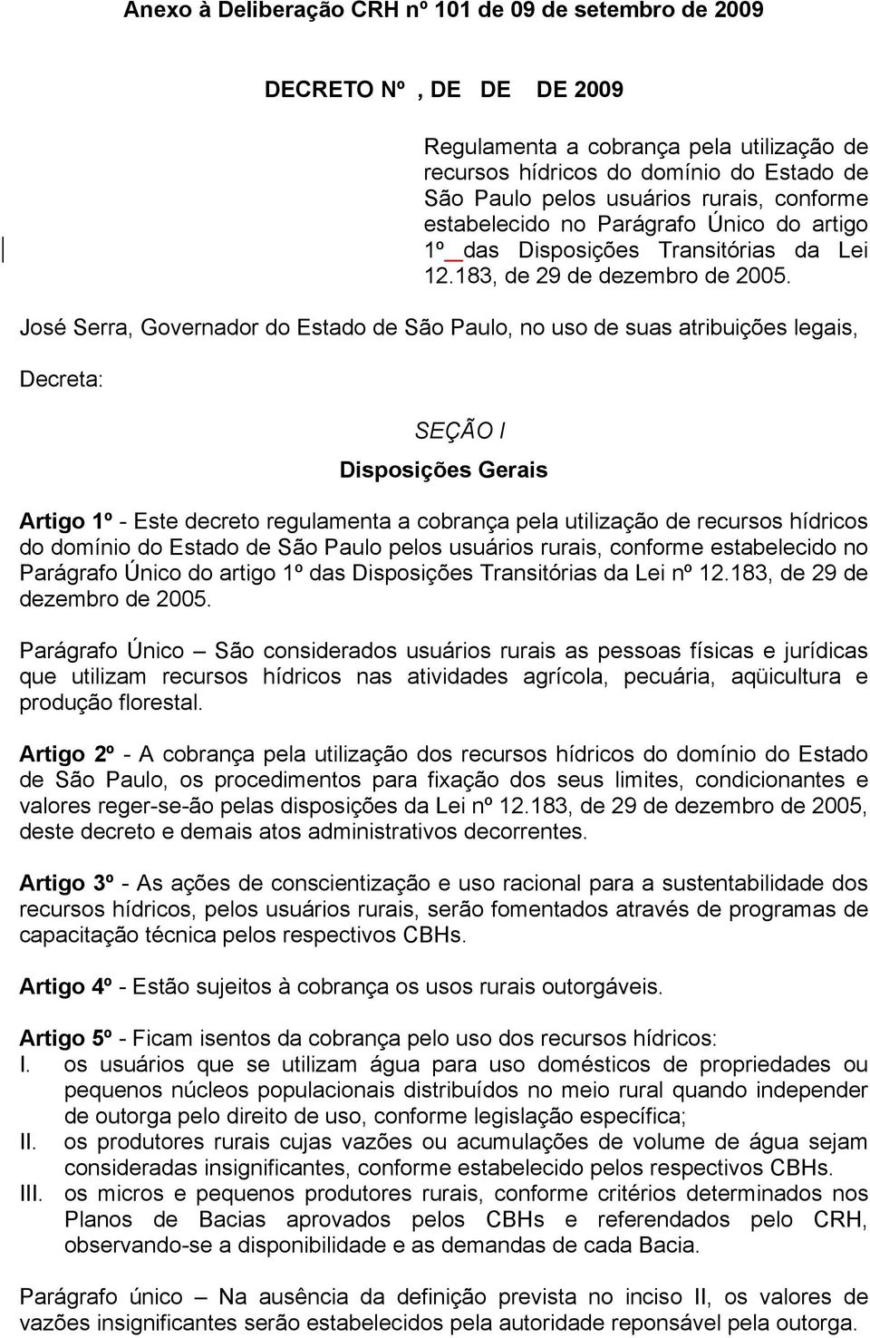 José Serra, Governador do Estado de São Paulo, no uso de suas atribuições legais, Decreta: SEÇÃO I Disposições Gerais Artigo 1º - Este decreto regulamenta a cobrança pela utilização de recursos