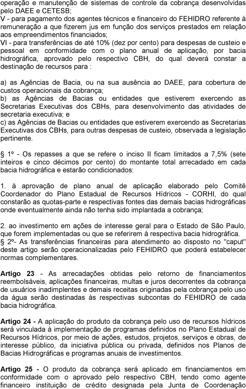 de aplicação, por bacia hidrográfica, aprovado pelo respectivo CBH, do qual deverá constar a destinação de recursos para : a) as Agências de Bacia, ou na sua ausência ao DAEE, para cobertura de