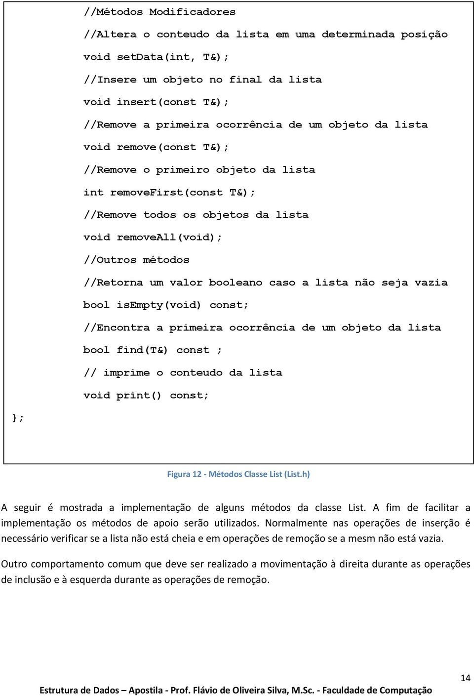 booleano caso a lista não seja vazia bool isempty(void) const; //Encontra a primeira ocorrência de um objeto da lista bool find(t&) const ; // imprime o conteudo da lista void print() const; ; Figura