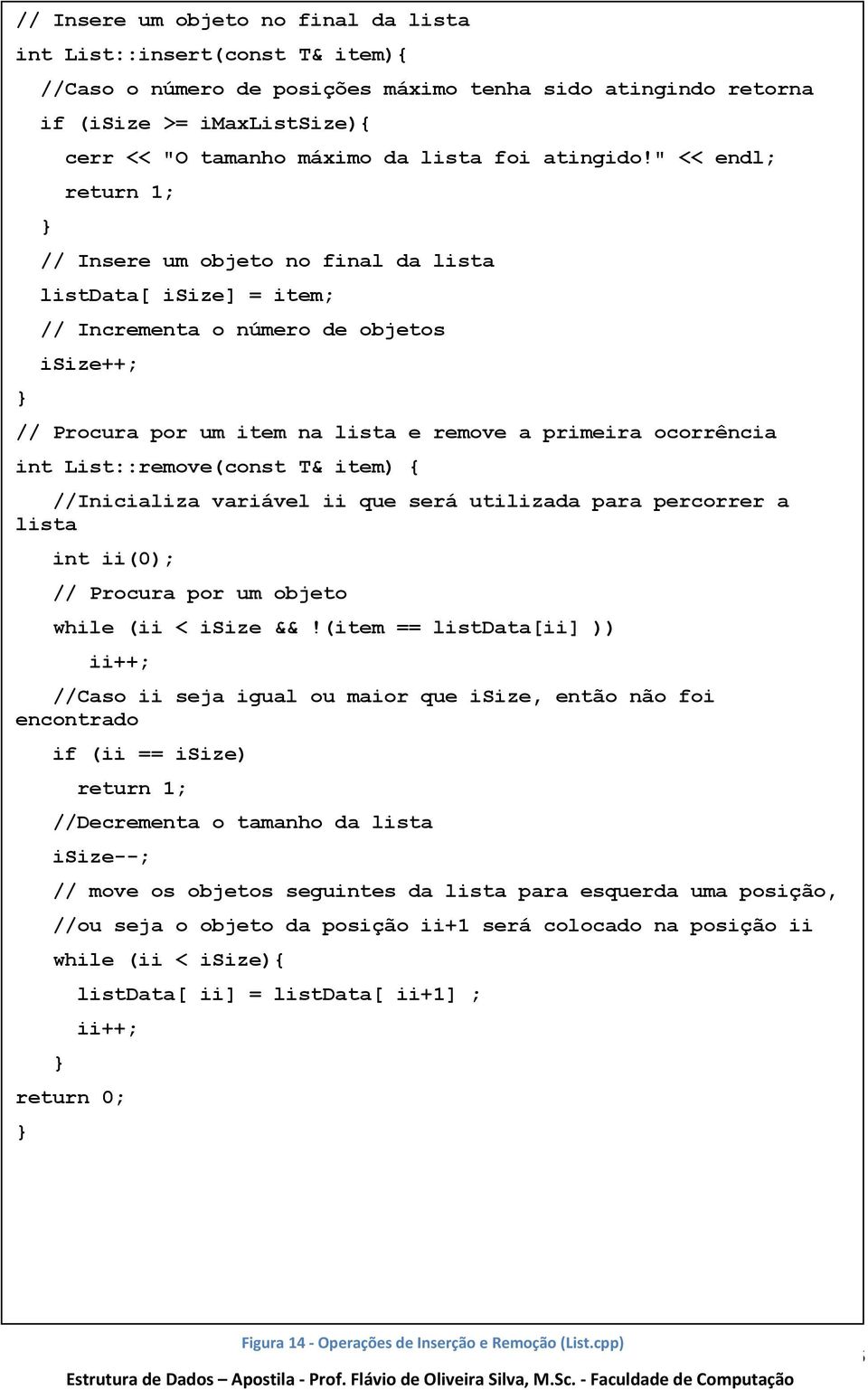 " << endl; return 1; // Insere um objeto no final da lista listdata[ isize] = item; // Incrementa o número de objetos isize++; // Procura por um item na lista e remove a primeira ocorrência int