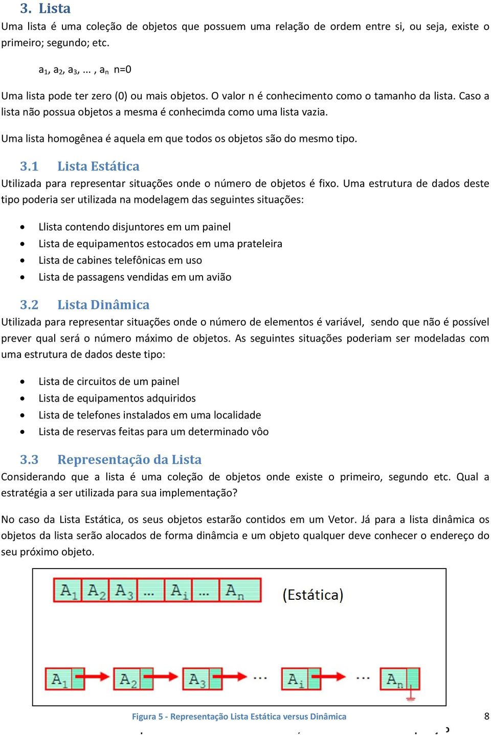1 Lista Estática Utilizada para representar situações onde o número de objetos é fixo.