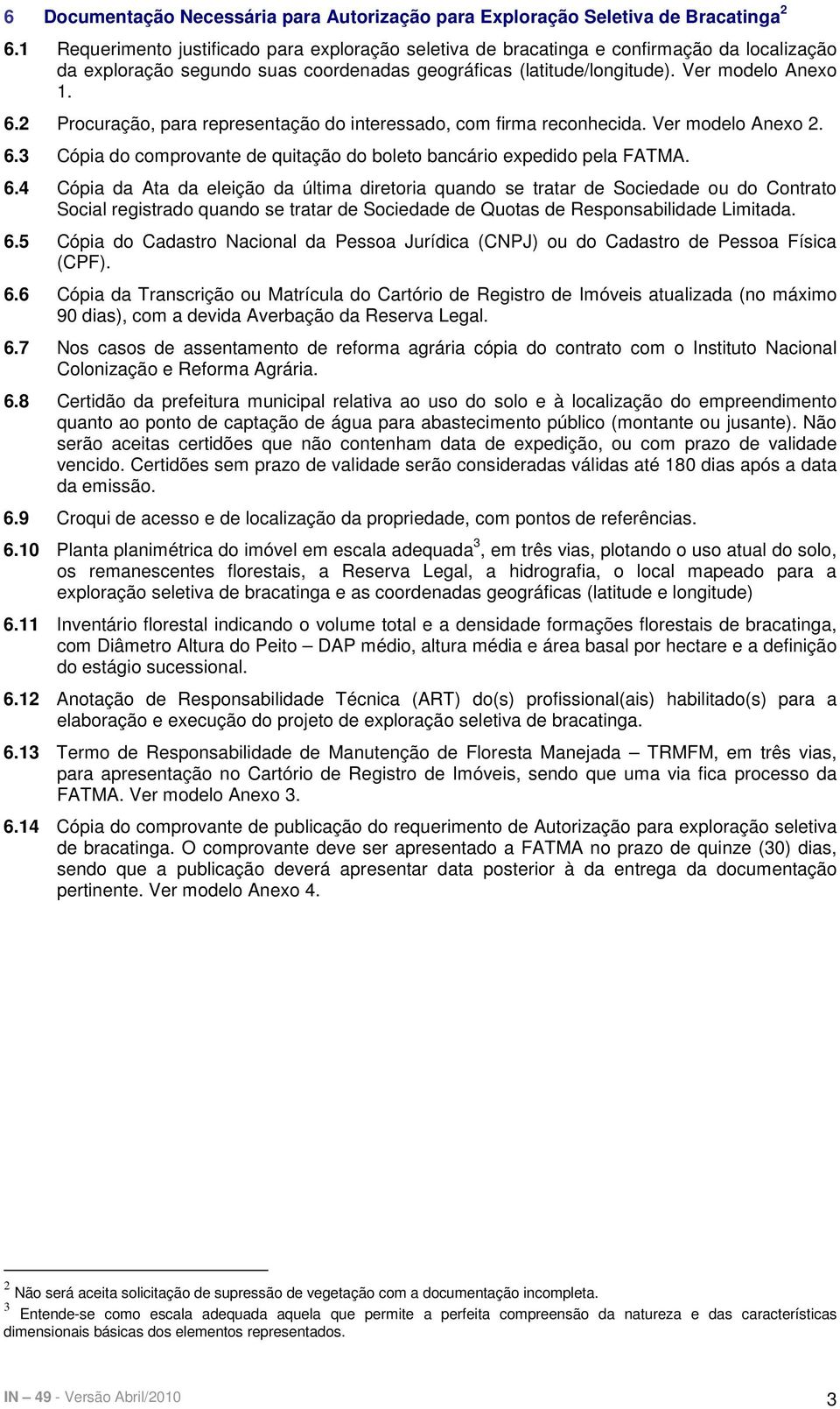 2 Procuração, para representação do interessado, com firma reconhecida. Ver modelo Anexo 2. 6.