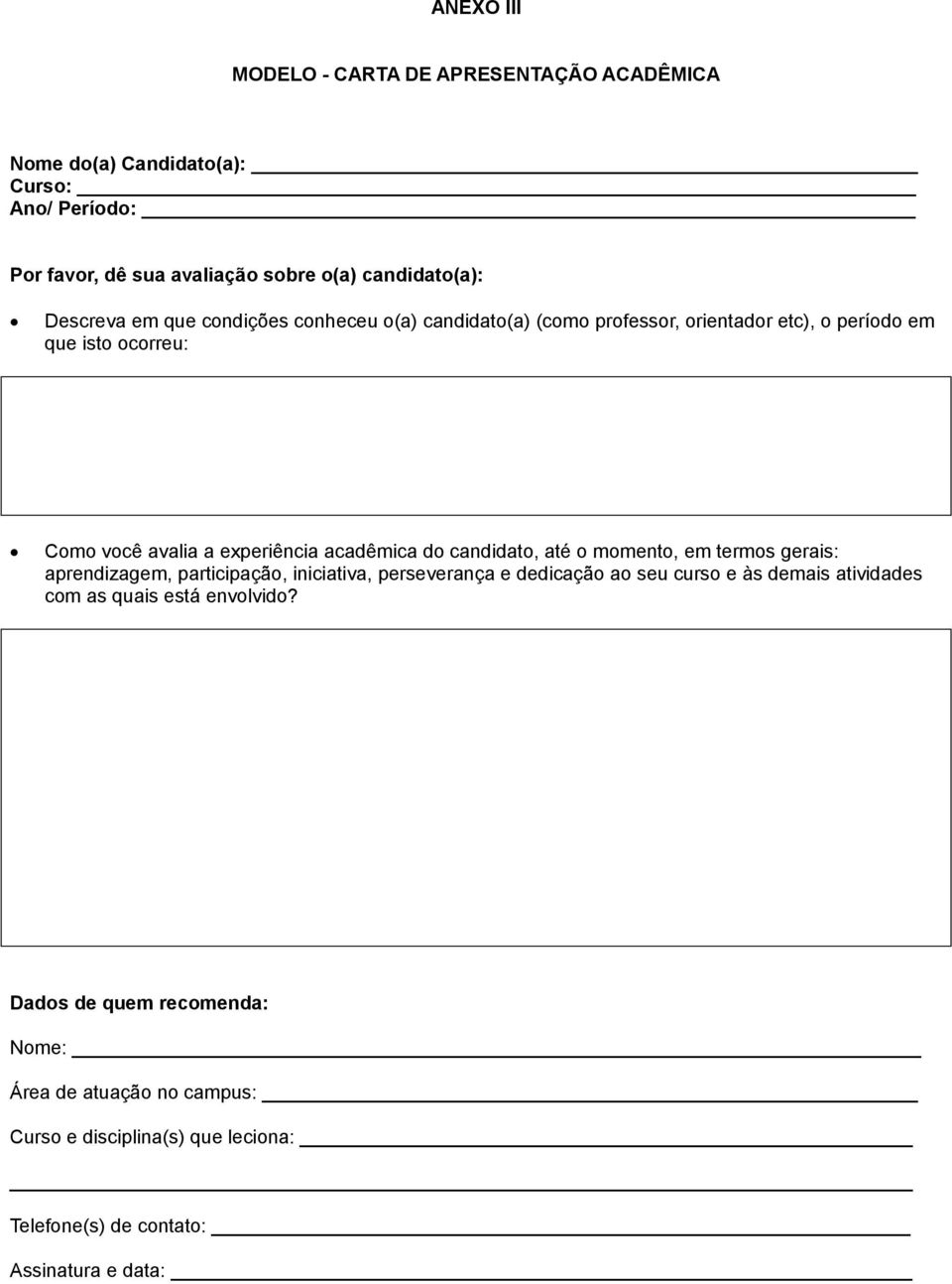 acadêmica do candidato, até o momento, em termos gerais: aprendizagem, participação, iniciativa, perseverança e dedicação ao seu curso e às demais