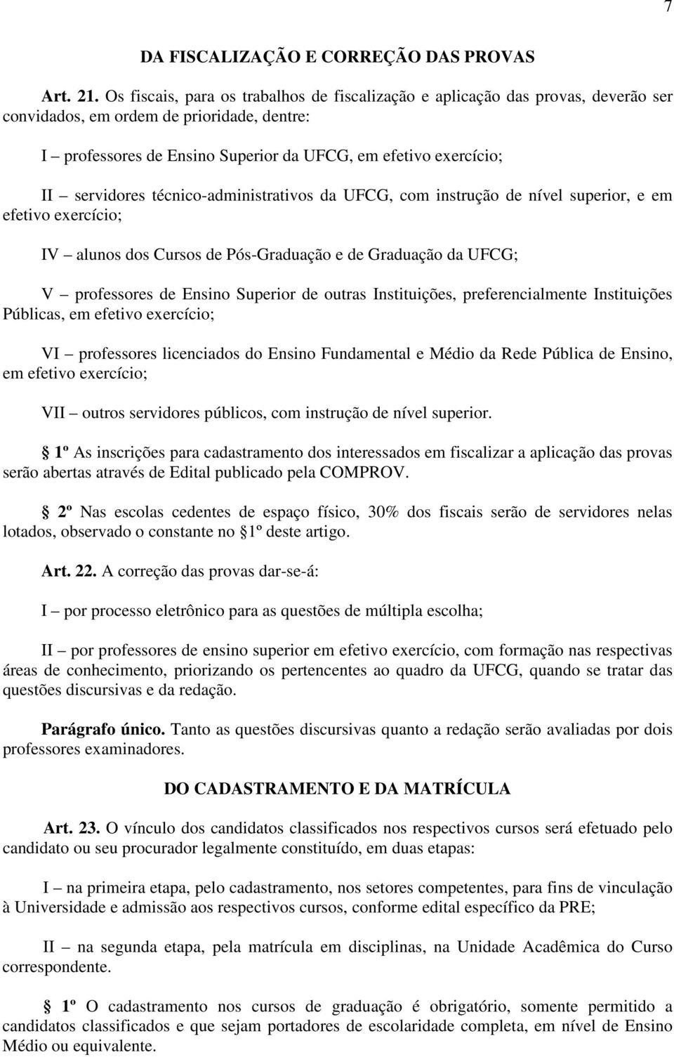 servidores técnico-administrativos da UFCG, com instrução de nível superior, e em efetivo exercício; IV alunos dos Cursos de Pós-Graduação e de Graduação da UFCG; V professores de Ensino Superior de